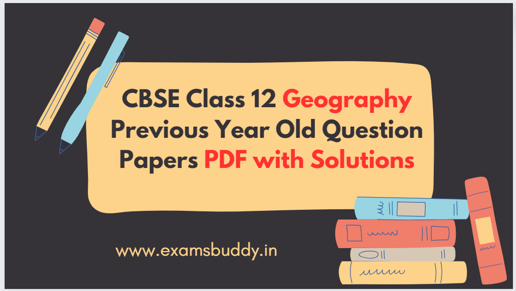 CBSE Class 12 Geography Previous Year Old Question Papers PDF with Solutions